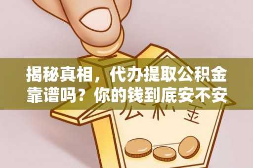 新郑揭秘真相，代办提取公积金靠谱吗？你的钱到底安不安全