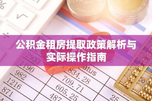 新郑公积金租房提取政策解析与实际操作指南