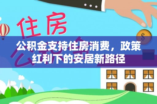 新郑公积金支持住房消费，政策红利下的安居新路径