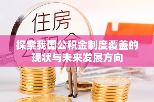 新郑探索我国公积金制度覆盖的现状与未来发展方向