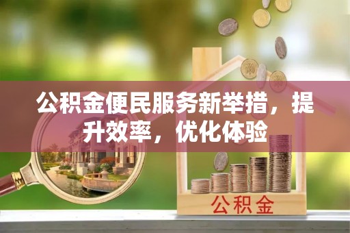 新郑公积金便民服务新举措，提升效率，优化体验
