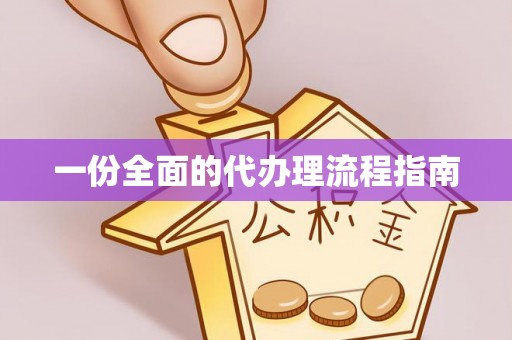 新郑一份全面的代办理流程指南