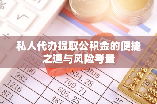 新郑私人代办提取公积金的便捷之道与风险考量