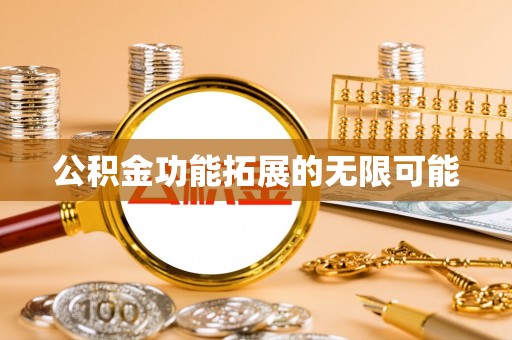 新郑公积金功能拓展的无限可能