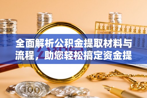 新郑全面解析公积金提取材料与流程，助您轻松搞定资金提取
