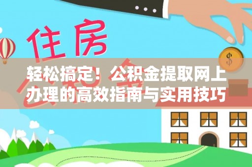新郑轻松搞定！公积金提取网上办理的高效指南与实用技巧