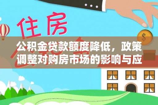 新郑公积金贷款额度降低，政策调整对购房市场的影响与应对策略
