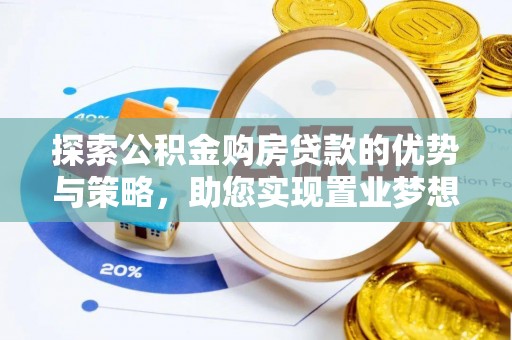 新郑探索公积金购房贷款的优势与策略，助您实现置业梦想