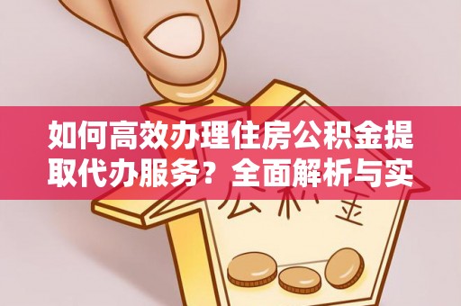 新郑如何高效办理住房公积金提取代办服务？全面解析与实用指南