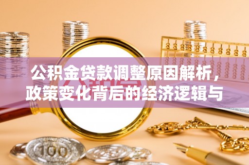 新郑公积金贷款调整原因解析，政策变化背后的经济逻辑与民生考量